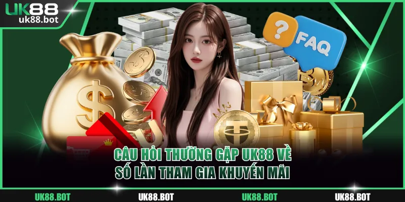 Câu hỏi thường gặp UK88 về số lần được tham gia khuyến mãi