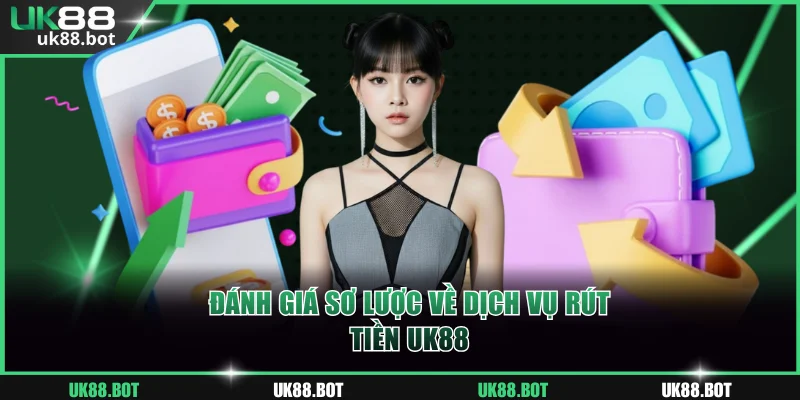 Đánh giá sơ lược về dịch vụ rút tiền UK88