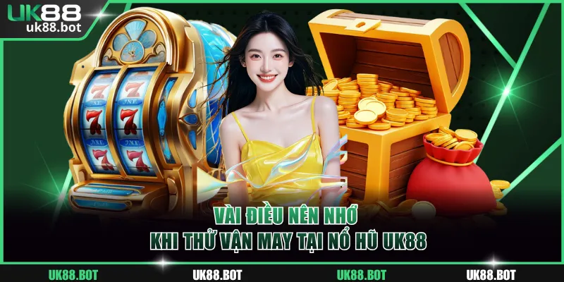 Vài điều nên nhớ khi thử vận may tại nổ hũ UK88