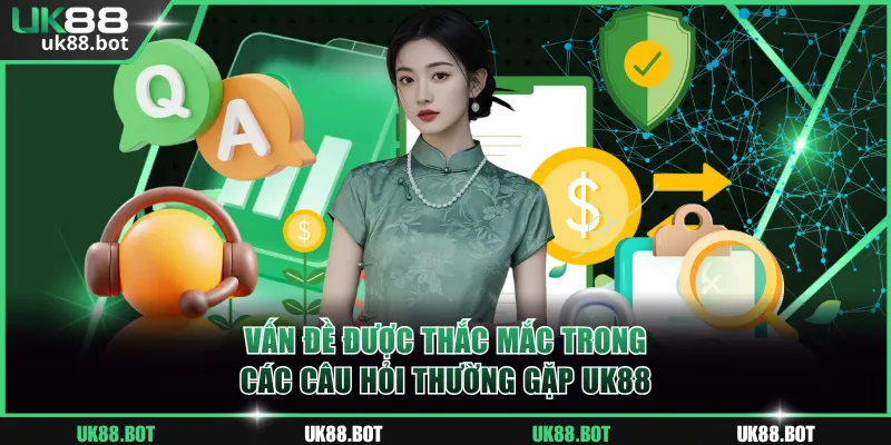 Vấn đề được thắc mắc trong các câu hỏi thường gặp UK88